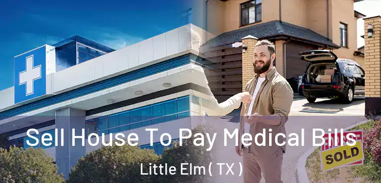  Sell House To Pay Medical Bills Little Elm ( TX )