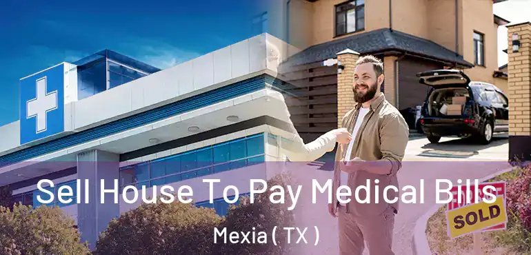  Sell House To Pay Medical Bills Mexia ( TX )
