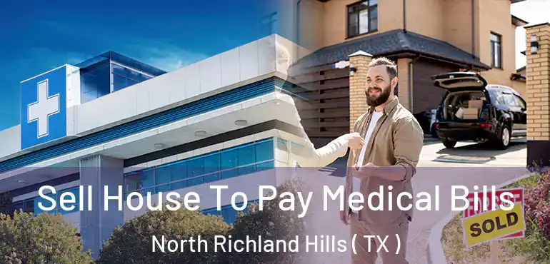  Sell House To Pay Medical Bills North Richland Hills ( TX )