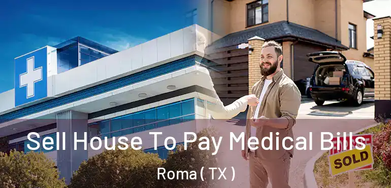  Sell House To Pay Medical Bills Roma ( TX )