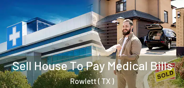  Sell House To Pay Medical Bills Rowlett ( TX )