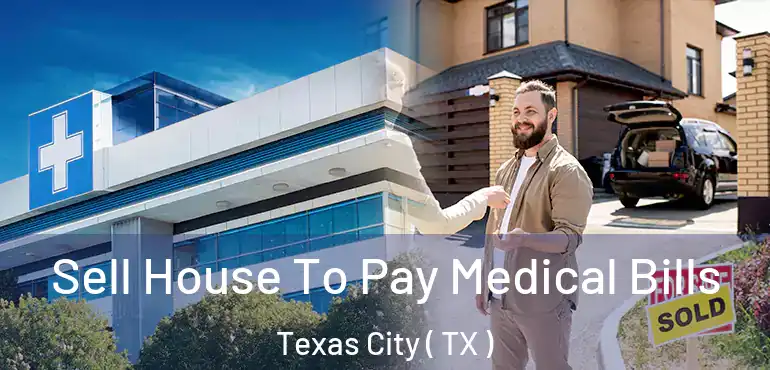  Sell House To Pay Medical Bills Texas City ( TX )