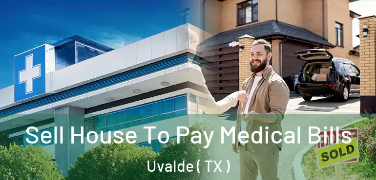  Sell House To Pay Medical Bills Uvalde ( TX )