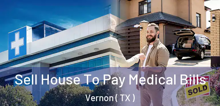  Sell House To Pay Medical Bills Vernon ( TX )