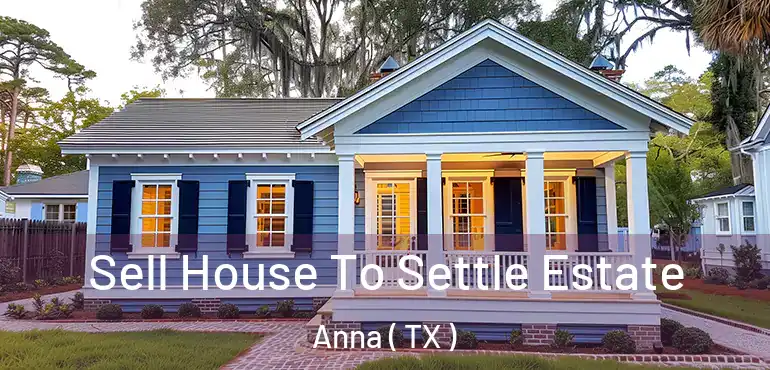  Sell House To Settle Estate Anna ( TX )