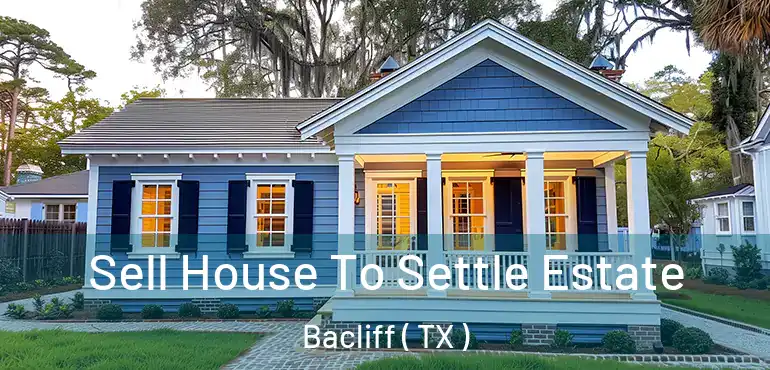  Sell House To Settle Estate Bacliff ( TX )