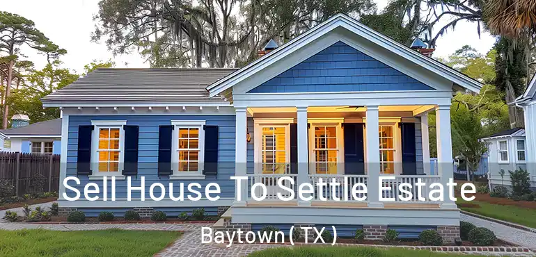  Sell House To Settle Estate Baytown ( TX )