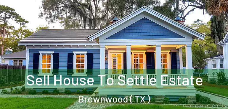  Sell House To Settle Estate Brownwood ( TX )