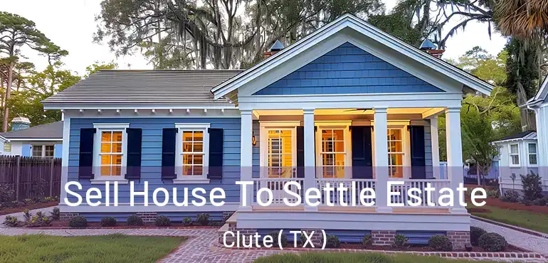  Sell House To Settle Estate Clute ( TX )