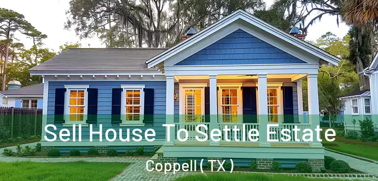  Sell House To Settle Estate Coppell ( TX )