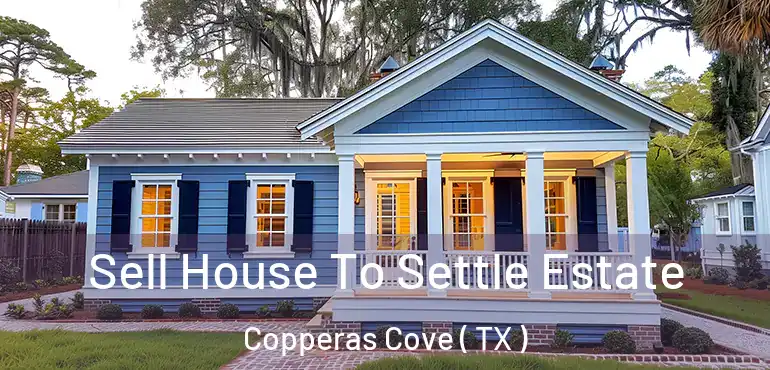  Sell House To Settle Estate Copperas Cove ( TX )