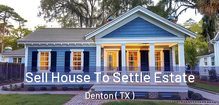  Sell House To Settle Estate Denton ( TX )