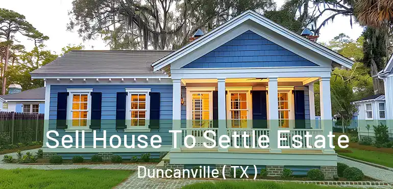  Sell House To Settle Estate Duncanville ( TX )