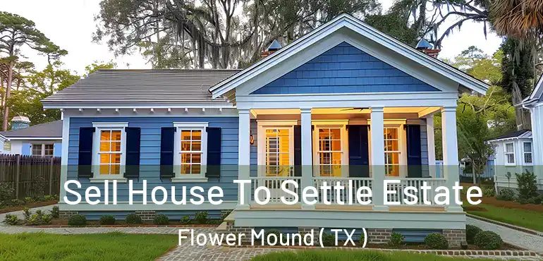  Sell House To Settle Estate Flower Mound ( TX )