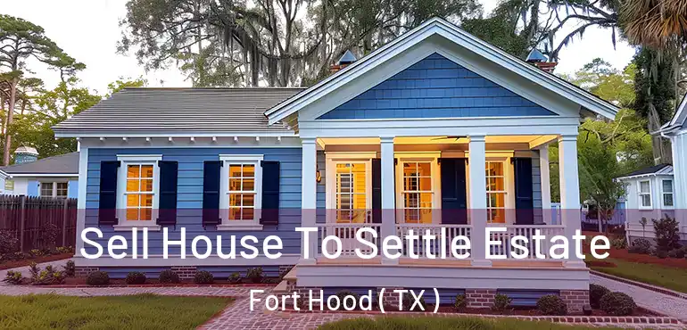  Sell House To Settle Estate Fort Hood ( TX )