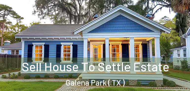  Sell House To Settle Estate Galena Park ( TX )