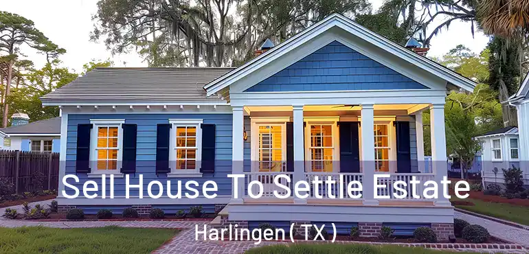 Sell House To Settle Estate Harlingen ( TX )