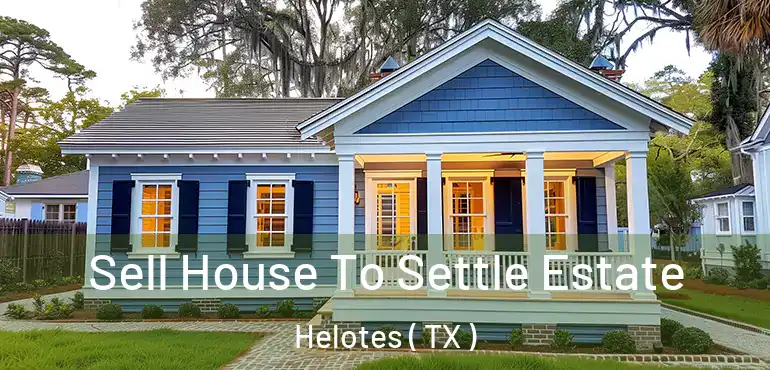  Sell House To Settle Estate Helotes ( TX )