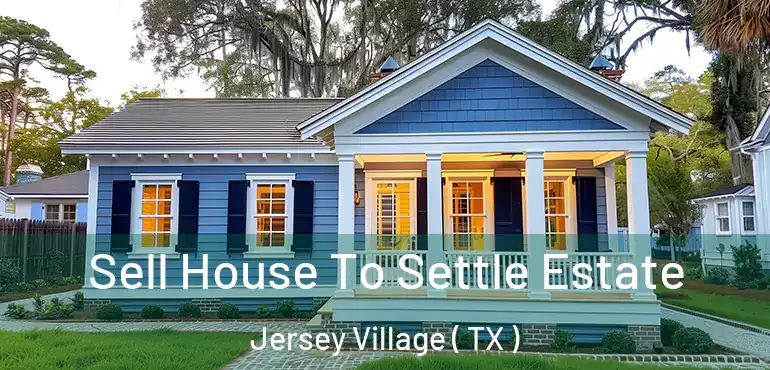  Sell House To Settle Estate Jersey Village ( TX )