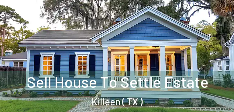  Sell House To Settle Estate Killeen ( TX )