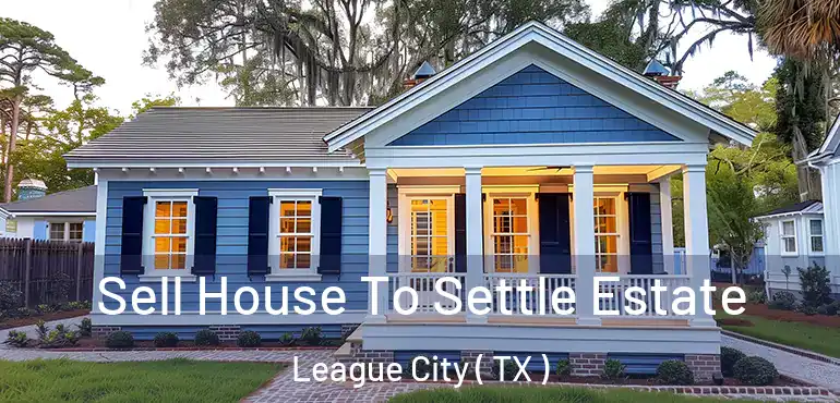  Sell House To Settle Estate League City ( TX )