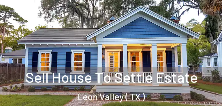  Sell House To Settle Estate Leon Valley ( TX )