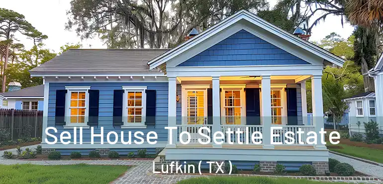  Sell House To Settle Estate Lufkin ( TX )