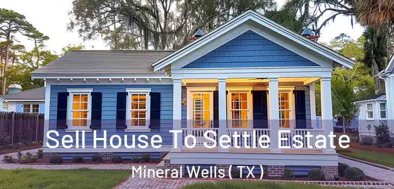  Sell House To Settle Estate Mineral Wells ( TX )