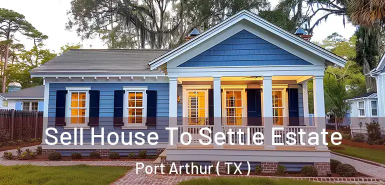 Sell House To Settle Estate Port Arthur ( TX )