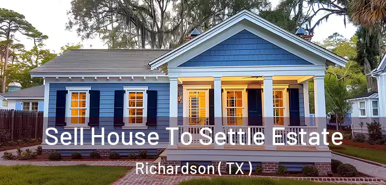  Sell House To Settle Estate Richardson ( TX )