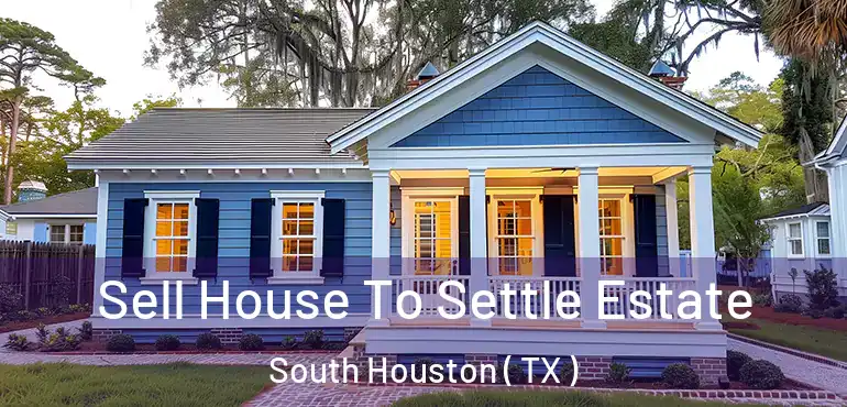  Sell House To Settle Estate South Houston ( TX )