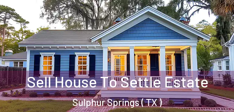  Sell House To Settle Estate Sulphur Springs ( TX )