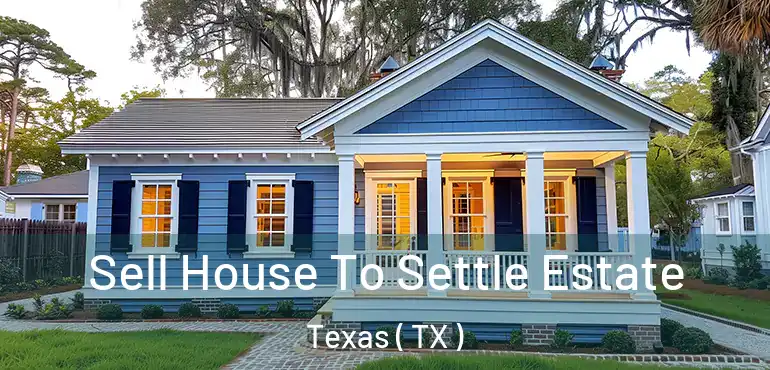  Sell House To Settle Estate Texas ( TX )