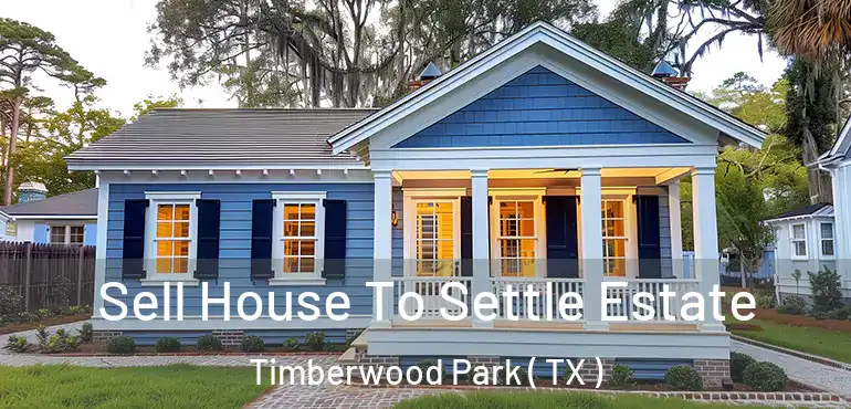  Sell House To Settle Estate Timberwood Park ( TX )