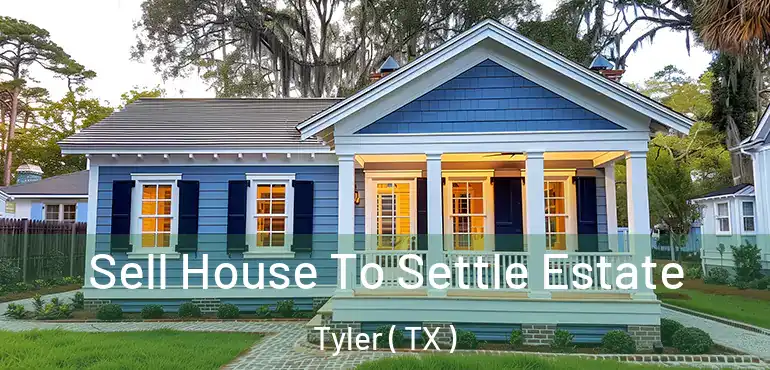  Sell House To Settle Estate Tyler ( TX )