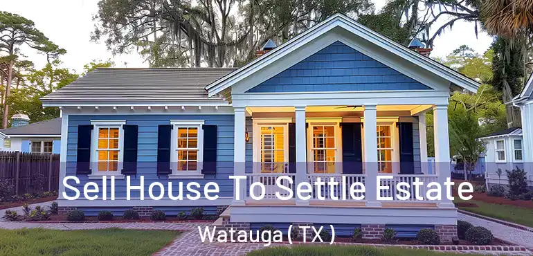 Sell House To Settle Estate Watauga ( TX )
