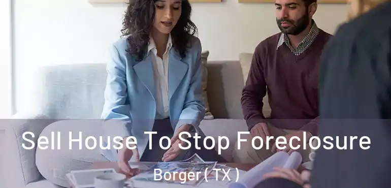  Sell House To Stop Foreclosure Borger ( TX )