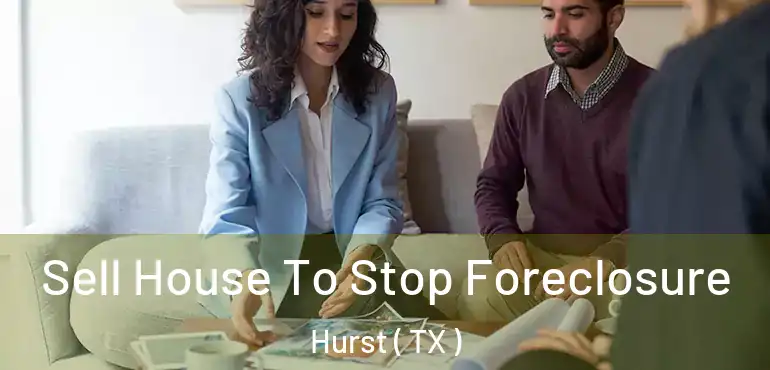  Sell House To Stop Foreclosure Hurst ( TX )