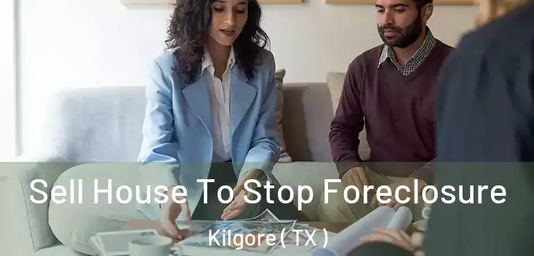 Sell House To Stop Foreclosure Kilgore ( TX )