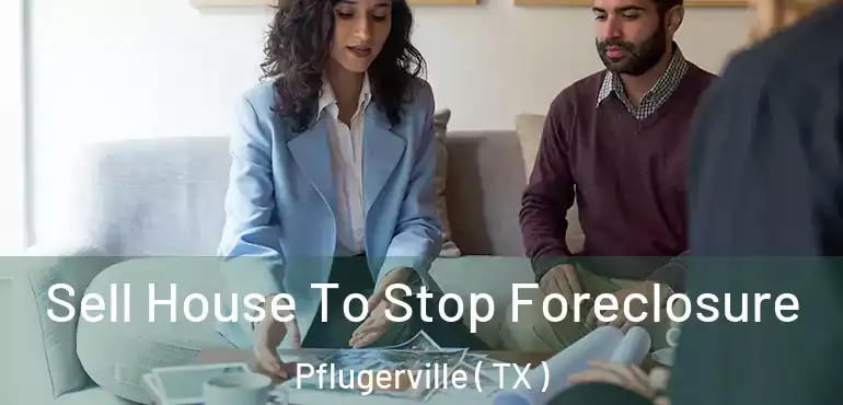  Sell House To Stop Foreclosure Pflugerville ( TX )