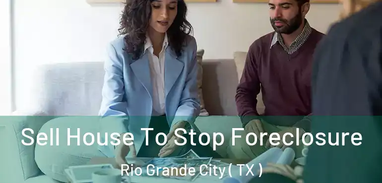  Sell House To Stop Foreclosure Rio Grande City ( TX )