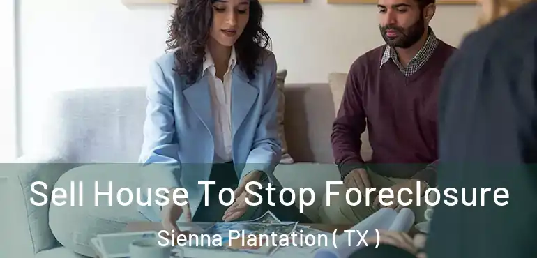  Sell House To Stop Foreclosure Sienna Plantation ( TX )