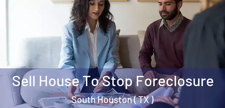  Sell House To Stop Foreclosure South Houston ( TX )