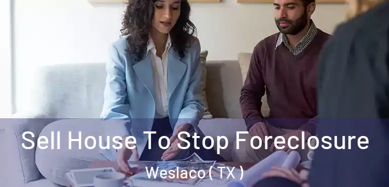  Sell House To Stop Foreclosure Weslaco ( TX )