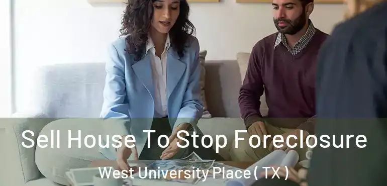  Sell House To Stop Foreclosure West University Place ( TX )