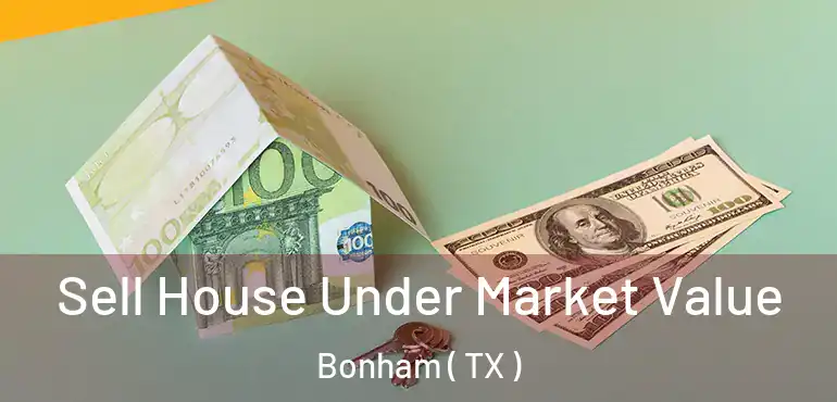  Sell House Under Market Value Bonham ( TX )