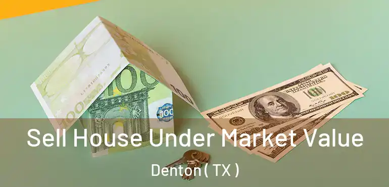  Sell House Under Market Value Denton ( TX )