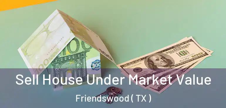  Sell House Under Market Value Friendswood ( TX )