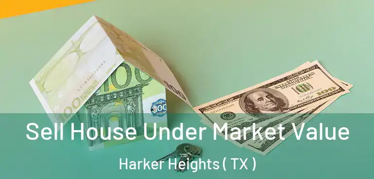  Sell House Under Market Value Harker Heights ( TX )