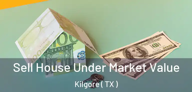  Sell House Under Market Value Kilgore ( TX )